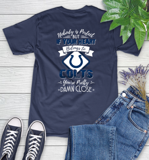 NFL Football Indianapolis Colts Nobody Is Perfect But If Your Heart Belongs To Colts You're Pretty Damn Close Shirt Women's T-Shirt 12