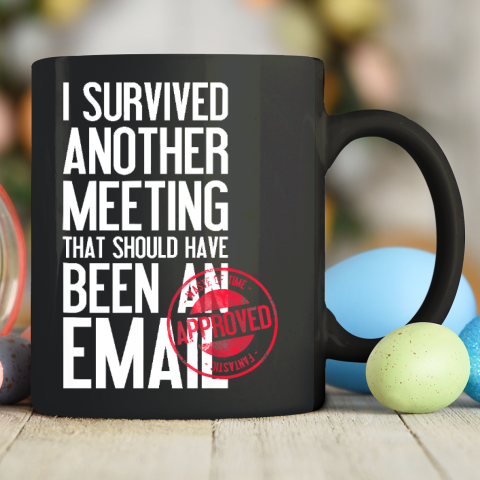 I Survived Another Meeting That Should Have Been An Email Ceramic Mug 11oz