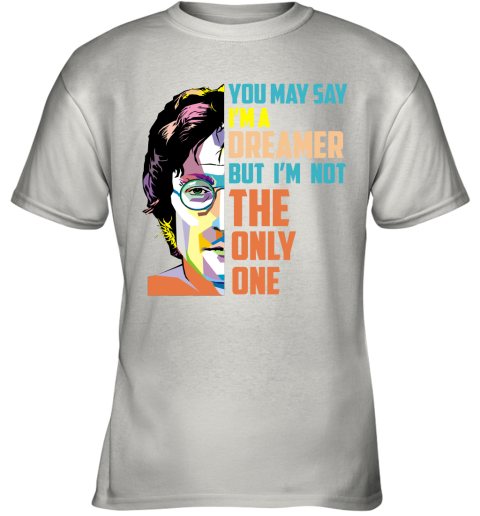 You May Say Im A Dreamer Youth T-Shirt