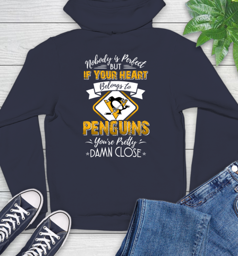NHL Hockey Pittsburgh Penguins Nobody Is Perfect But If Your Heart Belongs To Penguins You're Pretty Damn Close Shirt Hoodie 3