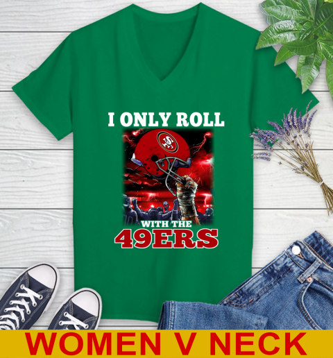 San Francisco 49ers NFL Football I Only Roll With My Team Sports Women's V-Neck T-Shirt 5