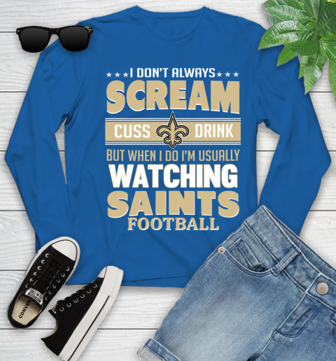 New Orleans Saints NFL Football I Scream Cuss Drink When I'm Watching My Team Youth Long Sleeve 10