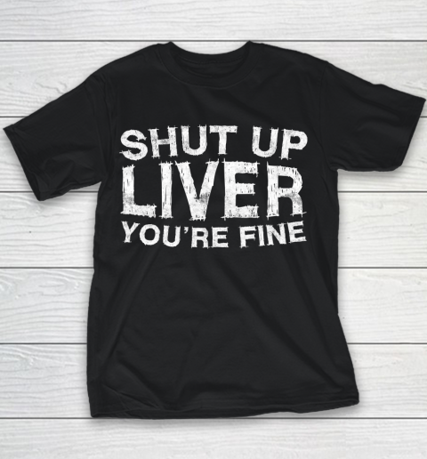 Beer Lover Funny Shirt Shut Up Liver You're Fine Youth T-Shirt