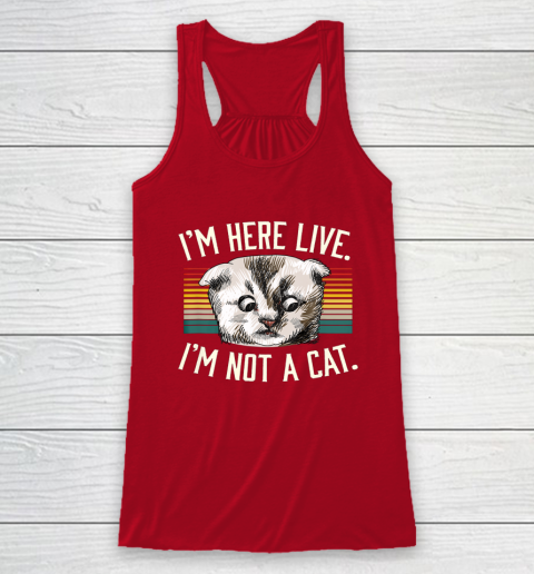 I m Here Live I m Not A Cat Racerback Tank 4