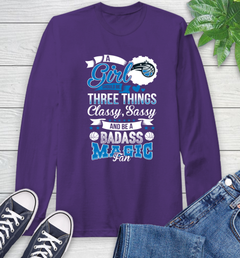 Orlando Magic NBA A Girl Should Be Three Things Classy Sassy And A Be Badass Fan Long Sleeve T-Shirt 5