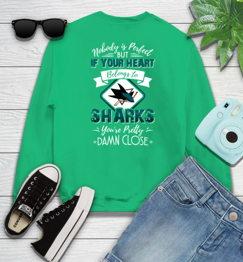 NHL Hockey San Jose Sharks Nobody Is Perfect But If Your Heart Belongs To Sharks You're Pretty Damn Close Shirt Sweatshirt 7