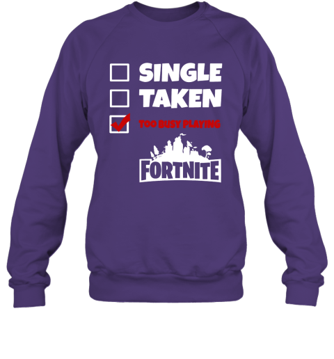 7rhm single taken too busy playing fortnite battle royale shirts sweatshirt 35 front purple