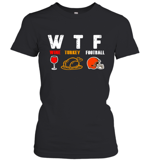 WTF Wine Turkey Football Cleveland Browns Thanksgiving Women's T-Shirt