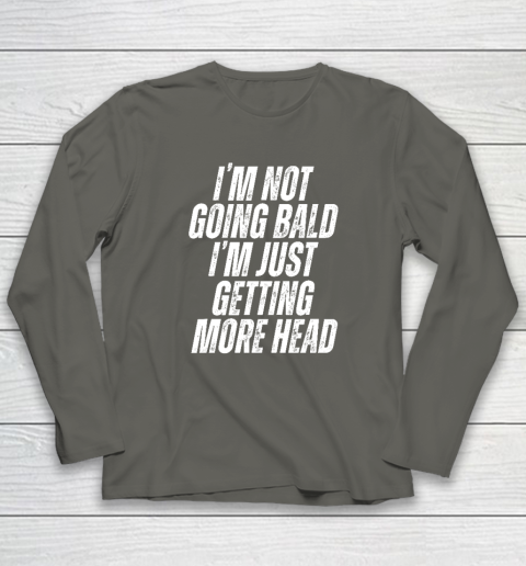 I'm Not Going Bald I'm Just Getting More Head Long Sleeve T-Shirt 4