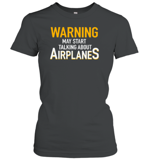 Warning May Start Talking About Airplanes Pilot Women's T-Shirt