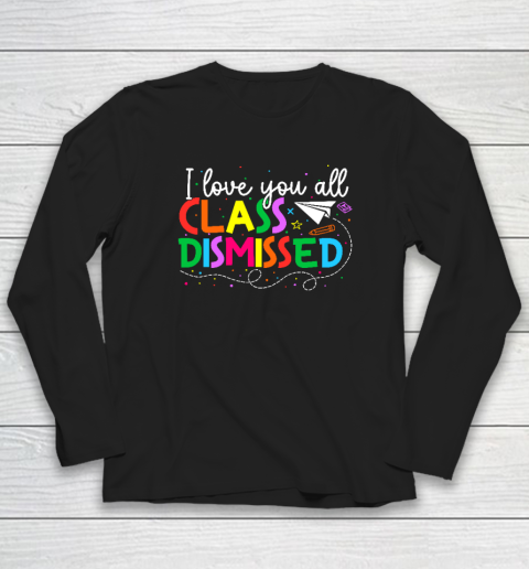 I Love You All Class Dismissed Teacher Last Day Of School Long Sleeve T-Shirt