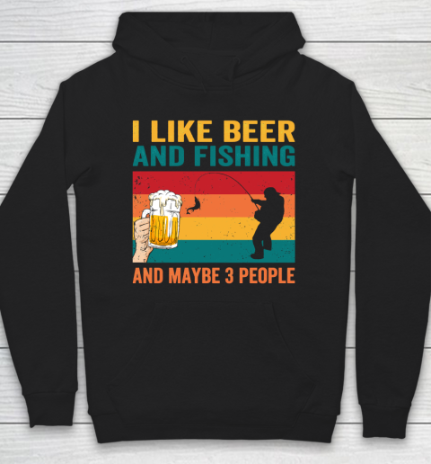 Beer Lover Funny Shirt I like Beer And Fishing And Paybe 3 People Hoodie