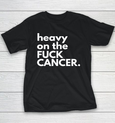 Heavy On The Fuck Cancer Youth T-Shirt