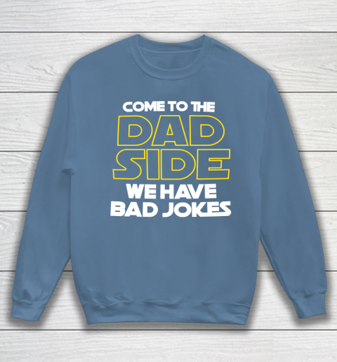 Come To The Dad Side We Have Bad Jokes Funny Star Wars Dad Jokes Sweatshirt 6