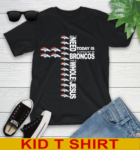 NFL All I Need Today Is A Little Bit Of Denver Broncos Cross Shirt Youth T Shirt Tee For Sports