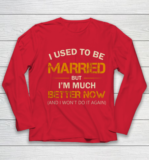 I Used To Be Married But I m Better Now Funny Divorce Youth Long Sleeve 8