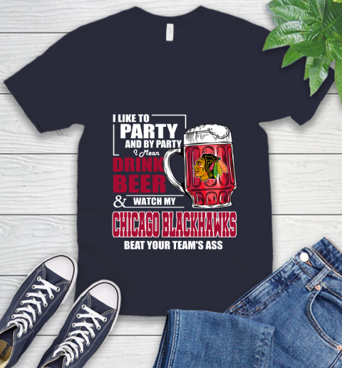 NHL I Like To Party And By Party I Mean Drink Beer And Watch My Chicago Blackhawks Beat Your Team's Ass Hockey V-Neck T-Shirt 2