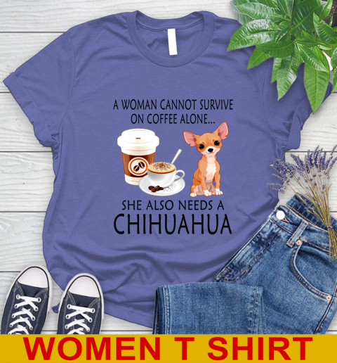 Women cannot survive on coffee alone she also need a cHIHUAHUA tshirt 84