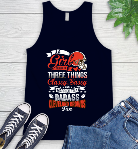 Cleveland Browns NFL Football A Girl Should Be Three Things Classy Sassy And A Be Badass Fan Tank Top 2