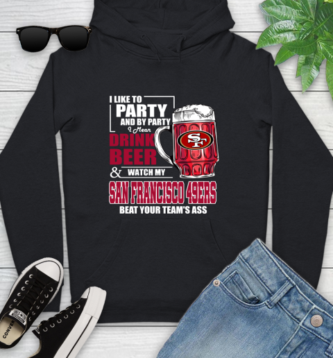 NFL I Like To Party And By Party I Mean Drink Beer and Watch My San Francisco 49ers Beat Your Team's Ass Football Youth Hoodie