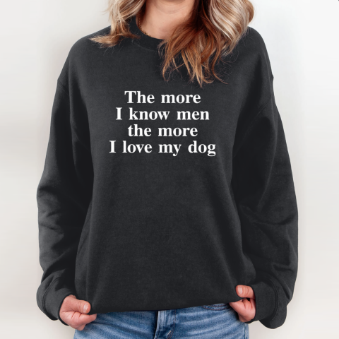 The More I Know Men The More I Love My Dog Sweatshirt