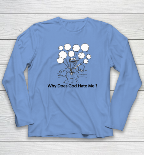 Cookie Monster Why Does God Hate Me Long Sleeve T-Shirt 6