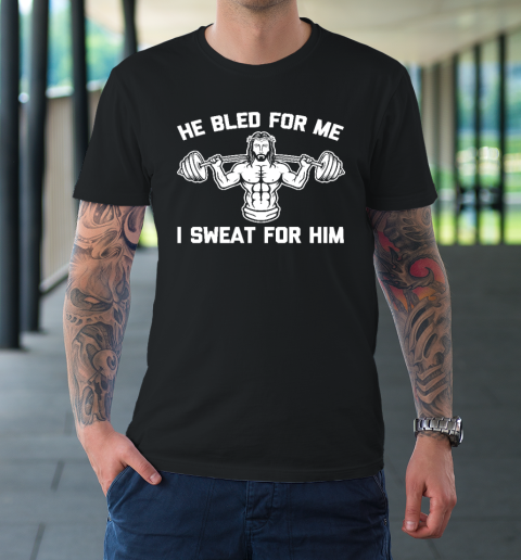 He Bled For Me I Sweat For Him Shirt  Funny Weightlifting Jesus T-Shirt