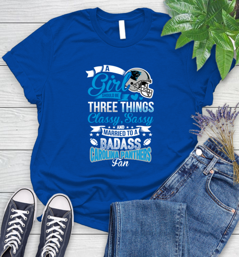 Carolina Panthers NFL Football A Girl Should Be Three Things Classy Sassy And A Be Badass Fan Women's T-Shirt 12