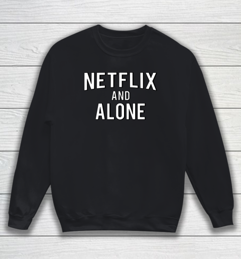 Netflix And Alone Sweatshirt