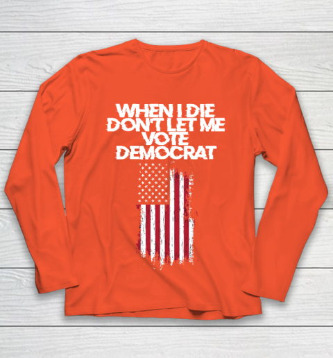 When I Die Don't Let Me Vote Democrat Funny Vote Democrat Youth Long Sleeve 3