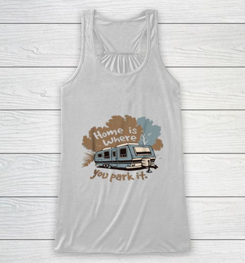 Funny Camping RV T shirt Home is where you park it Racerback Tank