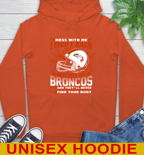 NFL Football Denver Broncos Mess With Me I Fight Back Mess With My Team And They'll Never Find Your Body Shirt Hoodie 4