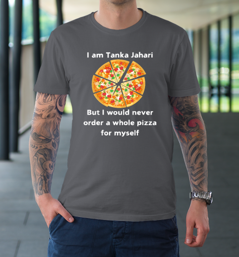 I Am Tanka Jahari Funny Pizza Lover T-Shirt 6