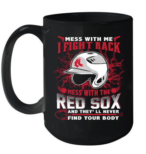 MLB Baseball Boston Red Sox Mess With Me I Fight Back Mess With My Team And They'll Never Find Your Body Shirt Ceramic Mug 15oz