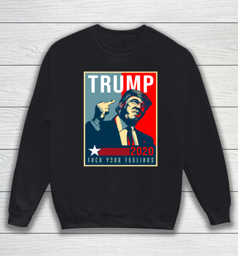Funny Trump 2020 FUCK Your Feelings Sweatshirt