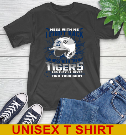 MLB Baseball Detroit Tigers Mess With Me I Fight Back Mess With My Team And They'll Never Find Your Body Shirt T-Shirt