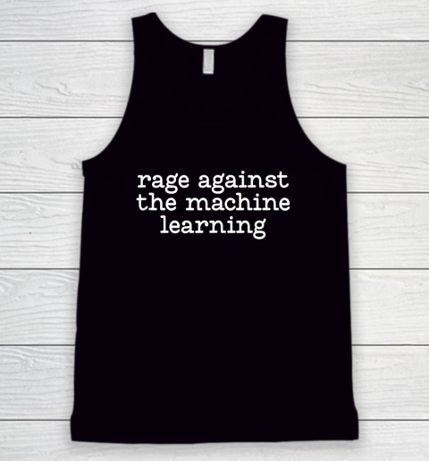 Rage Against The Machine Learning Funny Saying Tank Top