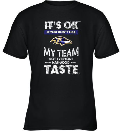 Baltimore Ravens Nfl Football Its Ok If You Dont Like My Team Not Everyone Has Good Taste Youth T-Shirt