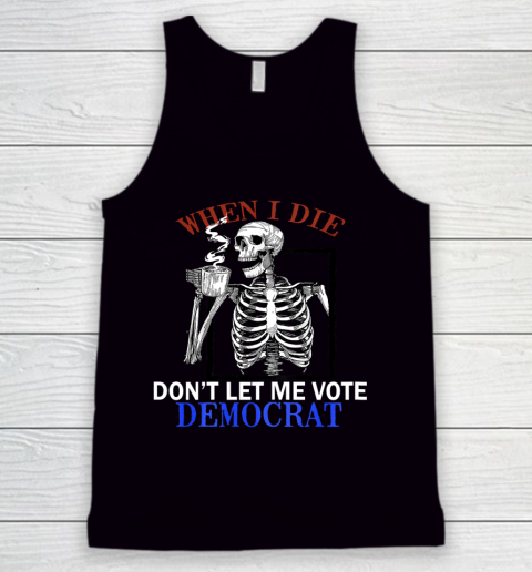 Skull When I Die Rip Dont Let Me Vote Democrat Tank Top