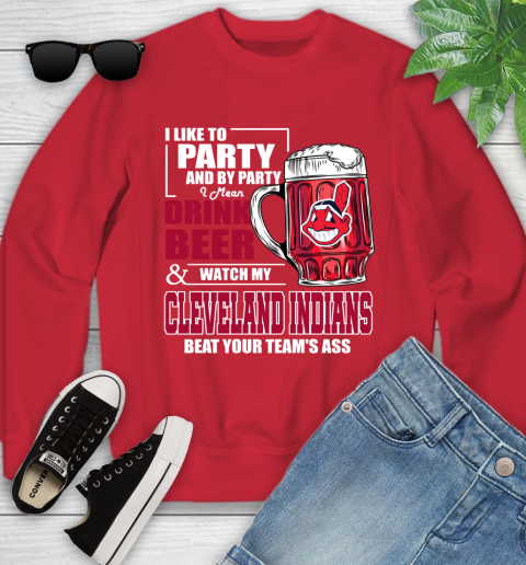 MLB I Like To Party And By Party I Mean Drink Beer And Watch My Cleveland Indians Beat Your Team's Ass Baseball Youth Sweatshirt 8