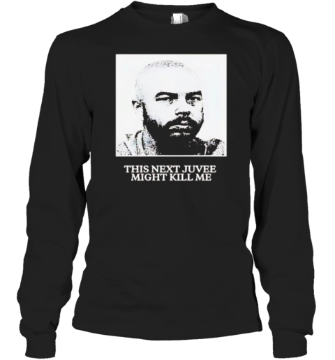 Nadeshot This Next Juvee Might Kill Me Long Sleeve T-Shirt