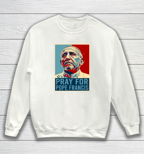 Pray For Pope Francis Sweatshirt