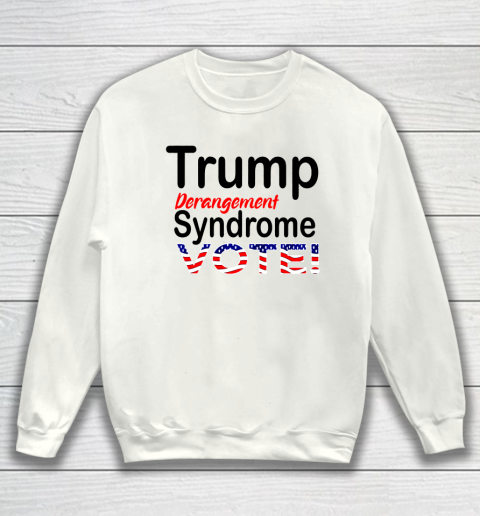 TDS Trump Derangement Syndrome VOTE 2020 Sweatshirt