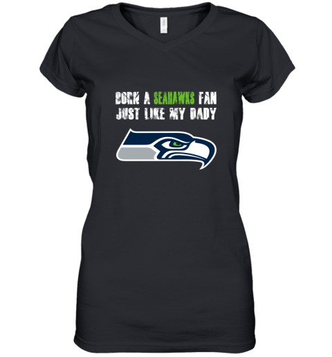 Seattle Seahawks Born A Seahawks Fan Just Like My Daddy Women's V-Neck T-Shirt