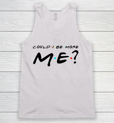 Matthew Perry t shirt Could I Be More Me Funny Tank Top