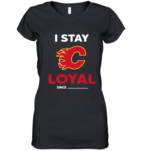 Calgary Flames I Stay Loyal Since Personalized Women's V-Neck T-Shirt