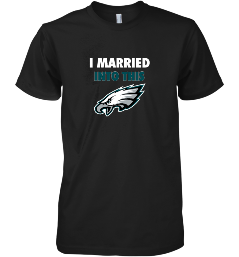 I Married Into This Philadelphia Eagles Premium Men's T-Shirt