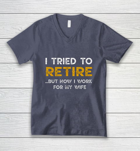 I Tried To Retire But Now I Work For My Wife Funny V-Neck T-Shirt 7