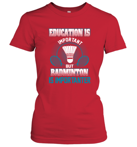 Education Is Important But Badminton Is Importanter Women's T-Shirt 5