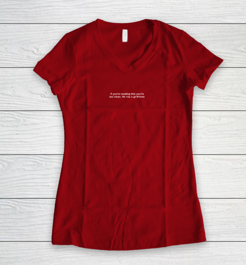 If You're Reading This You're Too Close He Has A Girlfriend Valentine's Day Women's V-Neck T-Shirt 6